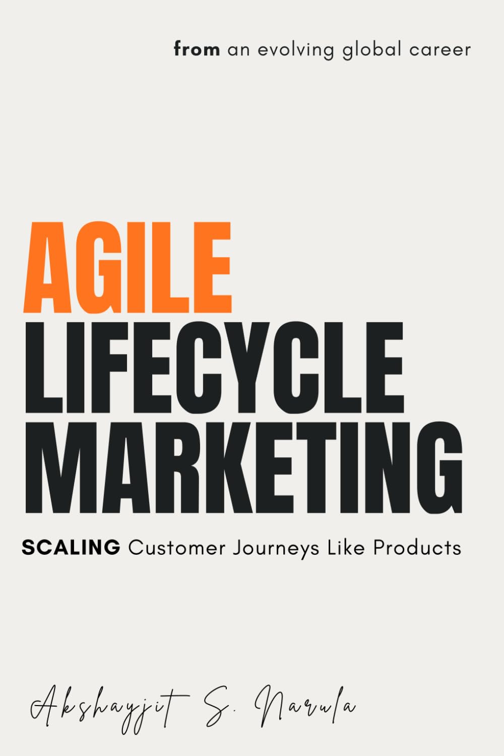 Agile Lifecycle Marketing: Scaling Customer Journeys Like Products (Engineered for Marketers. By a Marketer: A Collection for the Modern Marketer built from the Field, Not the Classroom)