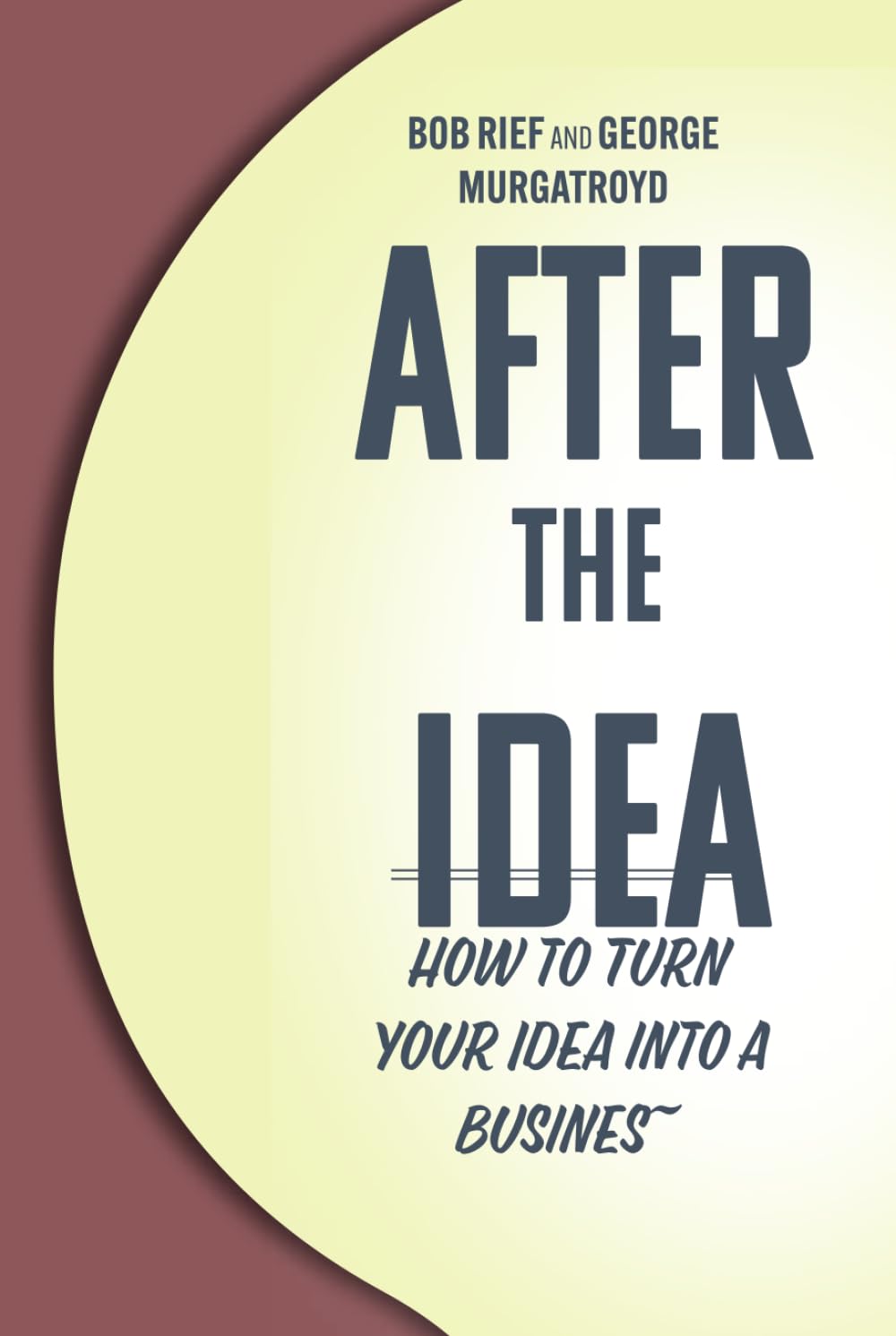 After the Idea: How to Turn Your Idea Into a Business