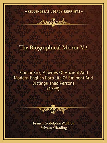 The Biographical Mirror V2: Comprising A Series Of Ancient And Modern English Portraits Of Eminent And Distinguished Persons (1798)