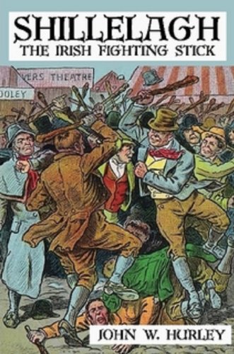 Shillelagh: The Irish Fighting Stick (Bataireacht Shillelagh Irish Stick-Fighting Series Book 2)