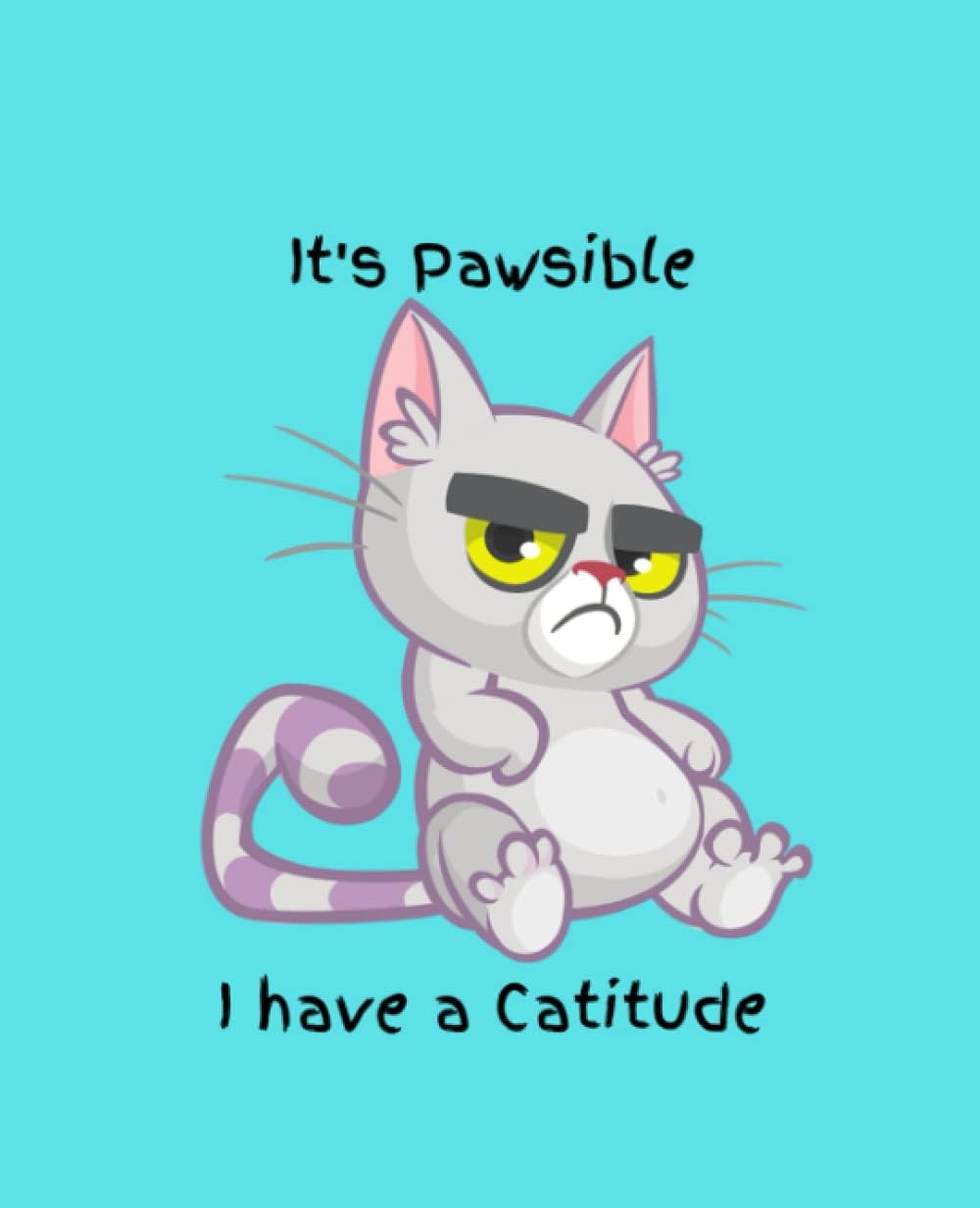 Catitude: It's Pawsible I have a Catitude
