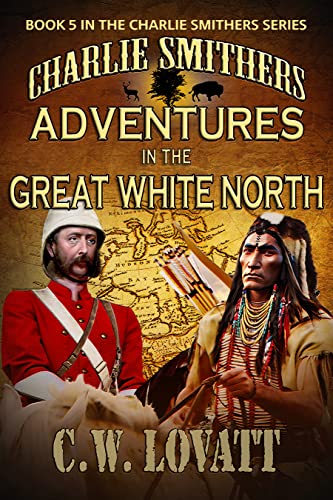 Charlie Smithers: Adventures in The Great White North (The Charlie Smithers Collection Book 5) (English Edition)