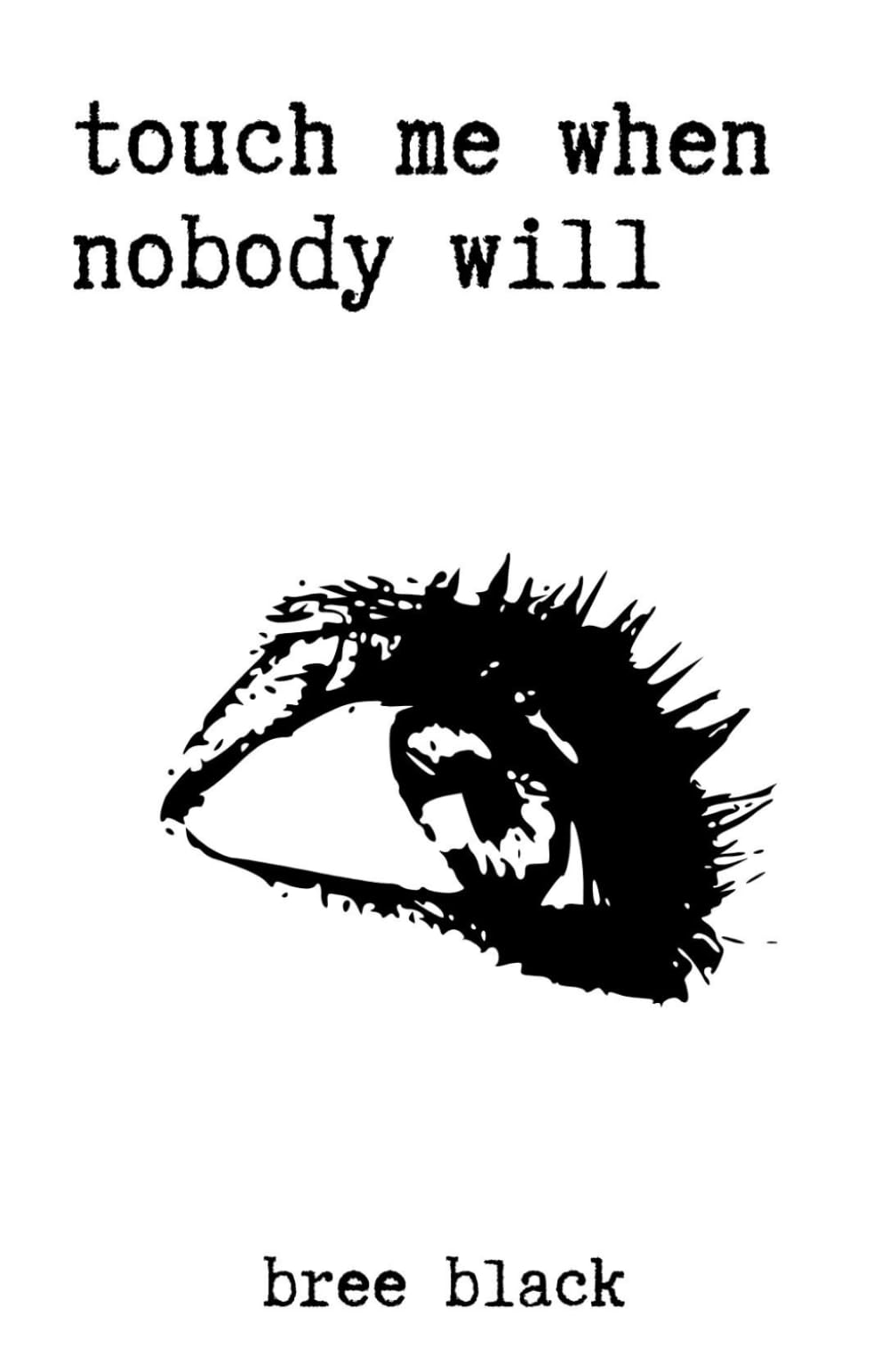 touch me when nobody will: short poems about lust, love and carnal delights