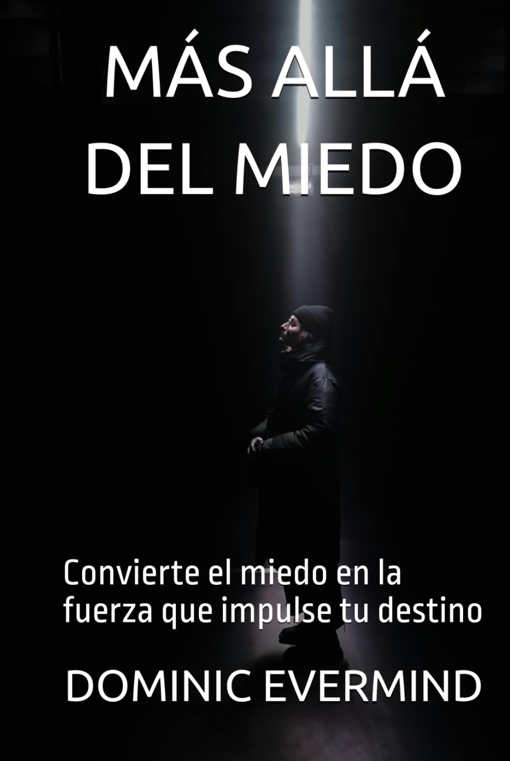 MÁS ALLÁ DEL MIEDO: Convierte el miedo en la fuerza que impulse tu destino