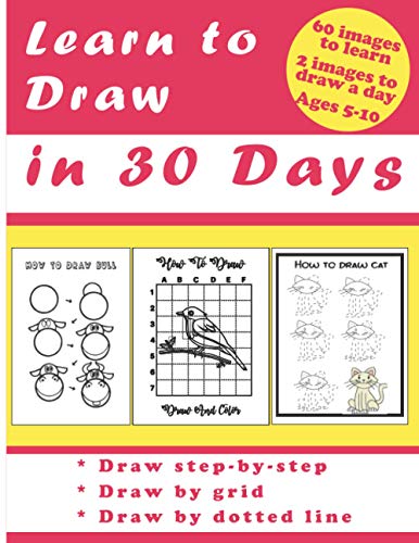 Learn to Draw in 30 Days: Challenging Book for Kids Ages 5-10: draw 2 images a day for 30 days