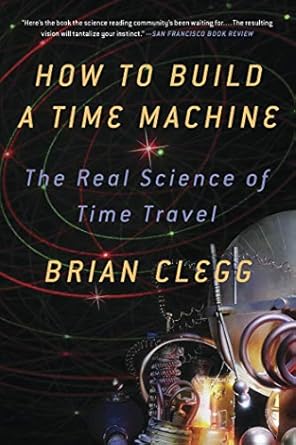 HOW TO BUILD A TIME MACHINE: The Real Science of Time Travel