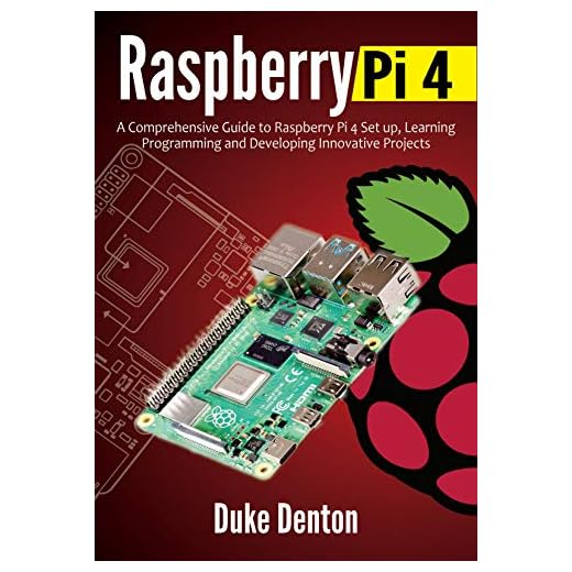 RASPBERRY PI 4 : A Comprehensive Guide to Raspberry Pi 4 Setup, Learning Programming and Developing Innovative Projects
