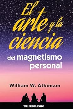 El arte y la ciencia del magnetismo personal. William W. Atkinson
