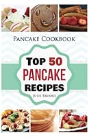 Pancake Cookbook: Top 50 Pancake Recipes (pancakes, waffles, syrup, book, breakfast) (pancakes, protein, abs, waffle, syrup, book, mix, breakfast)) (Volume 1) 1534887024 Book Cover