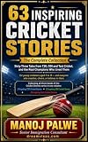 63 INSPIRING CRICKET STORIES: The Complete Collection — Sixty-Three Tales from T20, ODI and Test Cricket, and the Real Champions Who Lived Them (Series ... of the game, in young hands. Book 12)