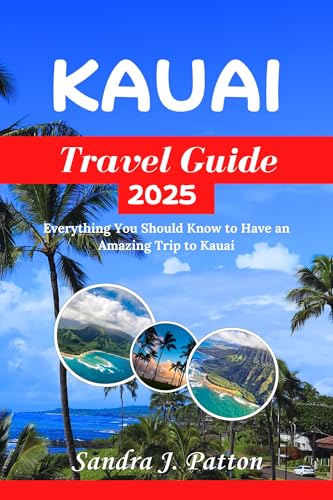 Kauai Travel Guide 2025: Everything You Should Know to Have an Amazing Trip to Kauai (Hawaiian Islands Travel Guide Series 2025)