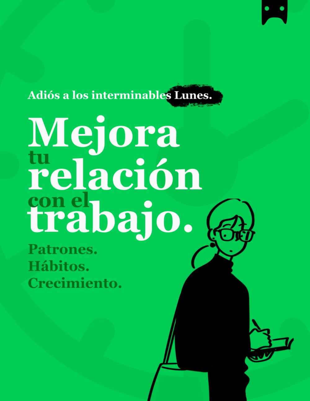 Mejora tu relación con el trabajo: Patrones | Hábitos | Crecimiento (Spanish Edition)