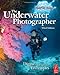 The Underwater Photographer: Digital and Traditional Techniques