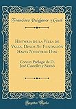 Historia de la Villa de Valls, Desde Su Fundación Hasta Nuestros Dias: Con un Prólogo de D. José Castellet y Samsó (Classic Reprint)