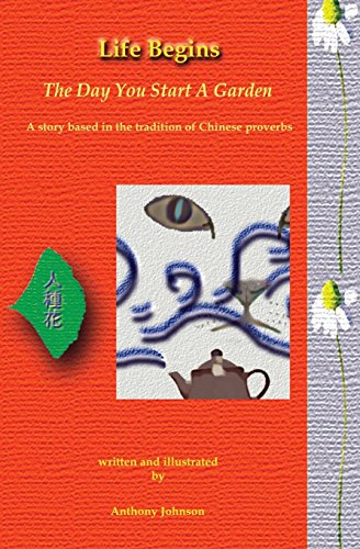 Life Begins The Day You Start A Garden: A story based in the tradition of Chinese proverbs