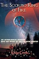 The Scorpio Ring of Fire: An Astrological Journey into the Heart of the Galactic Center 0988801507 Book Cover