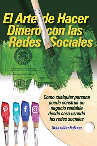 El Arte de Hacer Dinero con las Redes Sociales: Como Cualquier Persona Puede Construir Un Negocio Re El Arte de Hacer Dinero con las Redes Sociales: Como Cualquier Persona Puede Construir Un Negocio Re