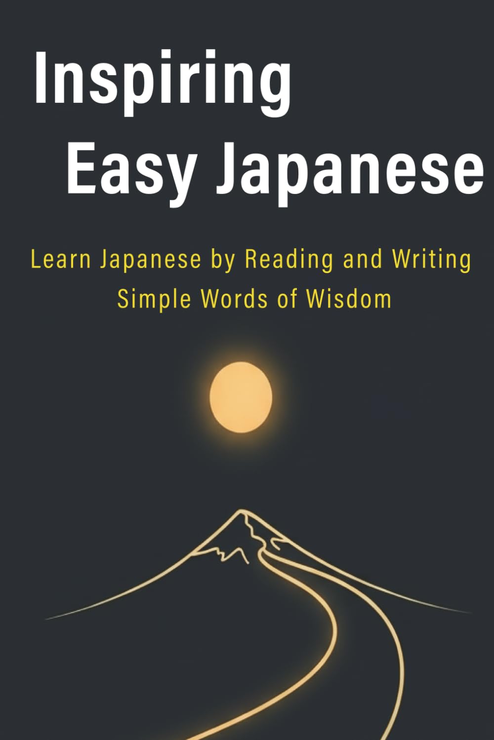 Inspiring Easy Japanese: Learn Japanese by Reading and Writing Simple Words of Wisdom