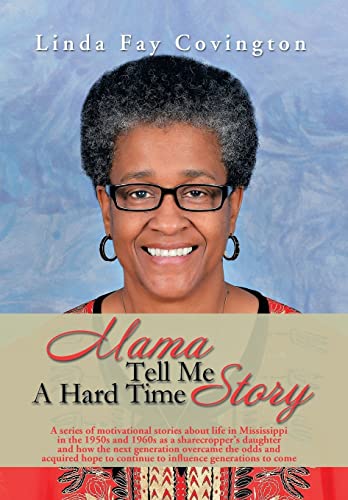 Mama Tell Me a Hard Time Story: A Series of Motivational Stories about Life in Mississippi in the 1950s and 1960s as a Sharecropper's Daughter and Ho