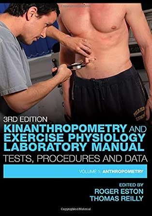 Kinanthropometry and Exercise Physiology Laboratory Manual: Tests, Procedures and Data:: Volume One: Anthropometry 3rd Edition book cover