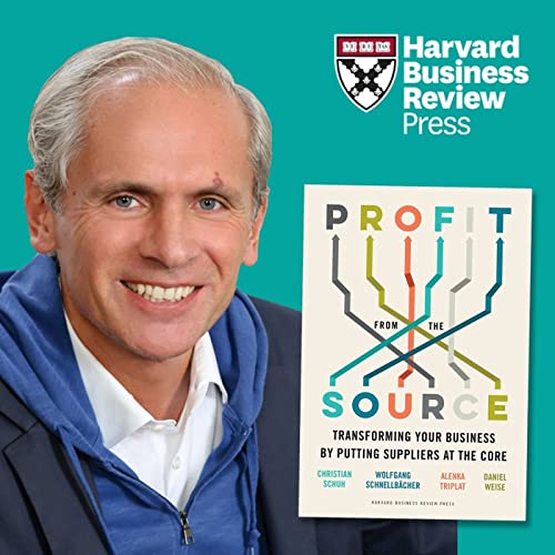 Profit from the Source: Christian Schuh on Transforming Your Business by Putting Suppliers at the Core
