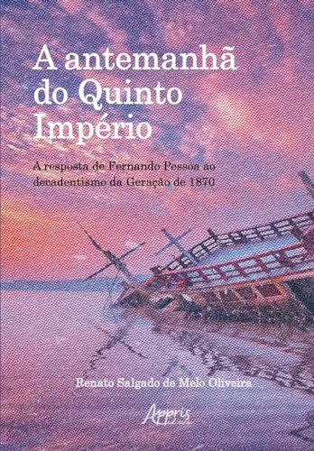 A antemanhã do Quinto Império: A resposta de fernando pessoa ao decadentismo da geração de 1870