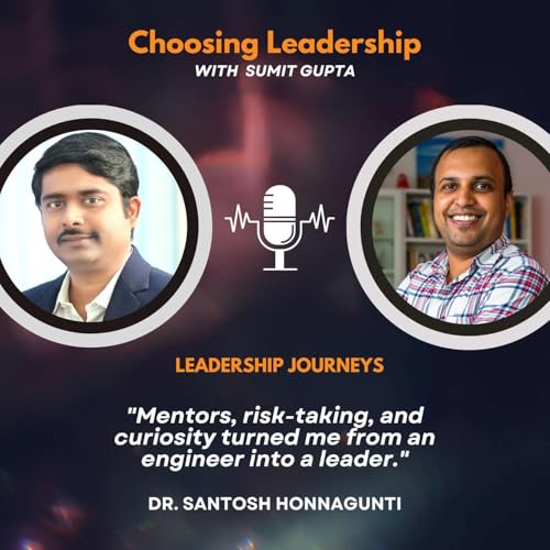 Leadership Journeys [254] - Dr. Santosh Honnagunti - "Mentors, risk-taking, and curiosity turned me from an engineer into a leader."