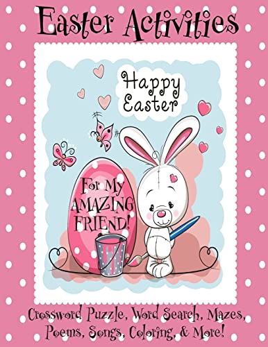 Easter Activities For My Amazing Friend!: (Personalized Book) Crossword Puzzle, Word Search, Mazes, Poems, Songs, Coloring, & More!