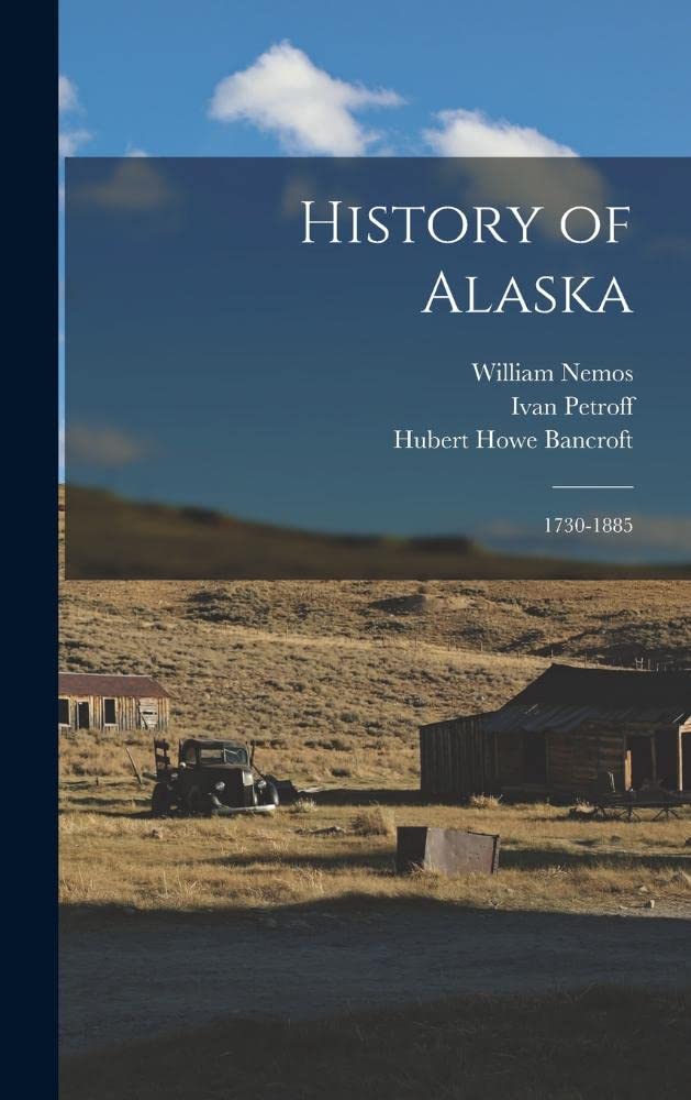 History of Alaska 17301885 Bancroft, Hubert Howe, Bates, Alfred