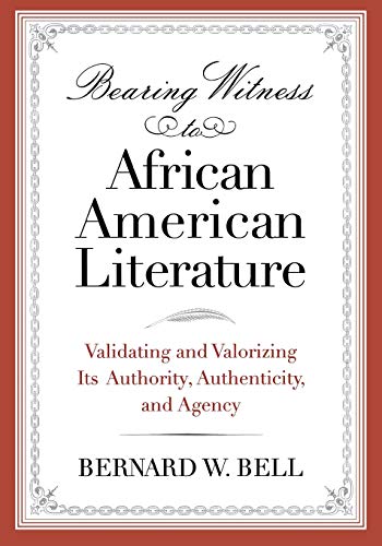 Bearing Witness to African American Literature: Validating and Valorizing Its Authority, Authenticity, and Agency (African American Life)