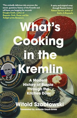 What'S Cooking In The Kremlin: A Modern History Of Russia Through The Kitchen Door