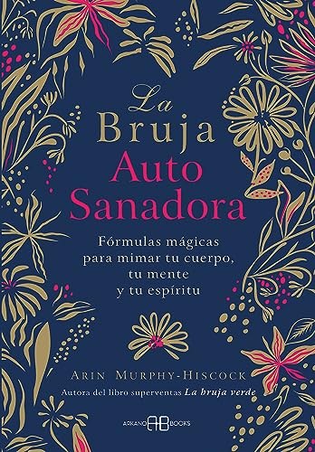 La bruja autosanadora: Fórmulas mágicas para mimar tu cuerpo, tu mente y tu espíritu. (ARKANO BOOK)