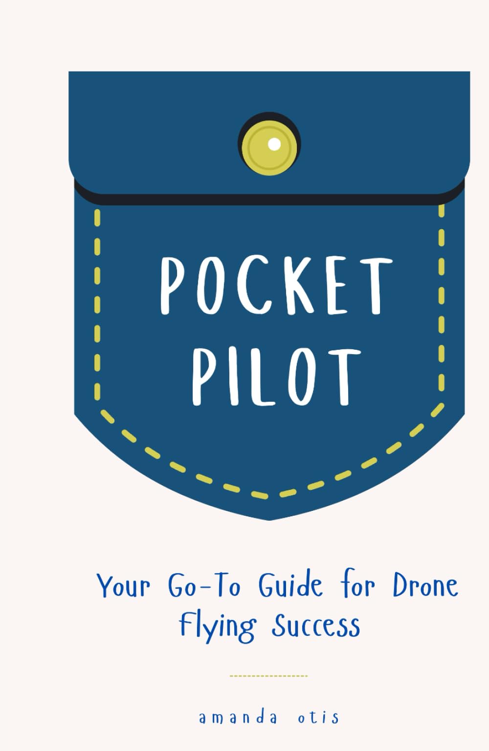 Pocket Pilot: Your Go To Guide for Drone Flying Success (Master the Skies: Aerial Photography & Drone Pilot Series)