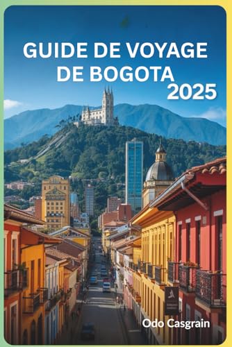 Guide de voyage de Bogota 2025: Hôtels, restaurants, cuisine de rue, cafés, musées, shopping, excursions d'une journée, aventures en plein air, ... devez savoir pour planifier le voyage parfait