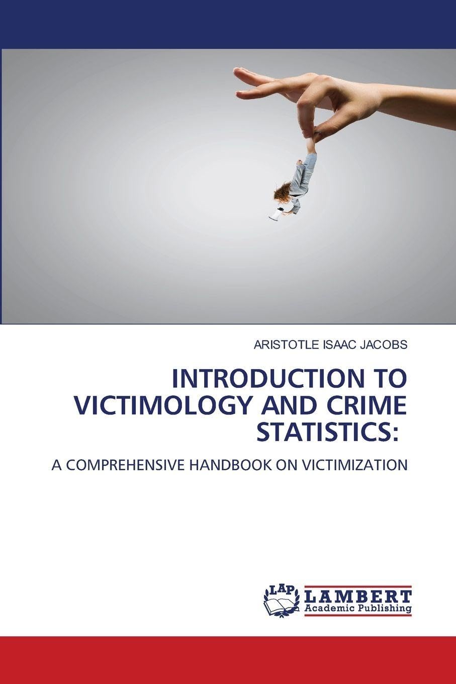 Introduction to Victimology and Crime Statistics: A COMPREHENSIVE HANDBOOK ON VICTIMIZATION