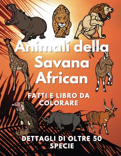 Animali della Savana Africana: fatti e libro da colorare: Libro di attività per bambini dai 2 ai 10 anni