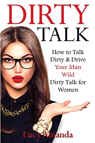 Dirty Talk: How to Talk Dirty & Drive Your Man Wild, Dirty Talk for Women (How to Talk Dirty, Dirty...