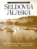 Seldovia, Alaska: An Historical Portrait of Life in Zaliv Seldevoe-Herring Bay 1889796034 Book Cover