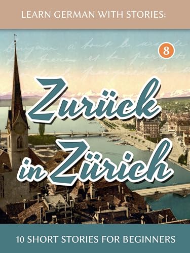 Download [PDF] Learn German With Stories: Zur?ck in Z?rich - 10 Short Stories For Beginners