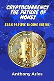Cryptocurrency The Future Of Money: Earn Passive Income Online