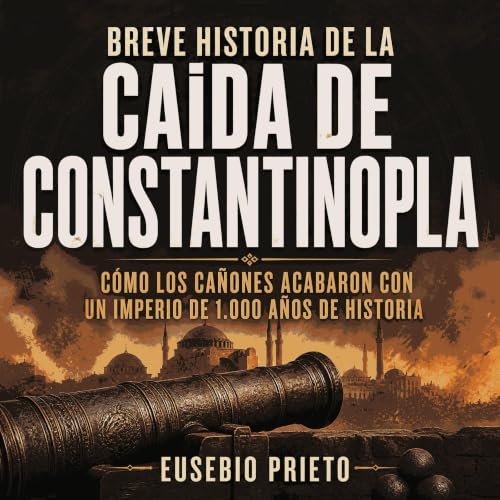 『Breve historia de la ca&iacute;da de Constantinopla: C&oacute;mo los ca&ntilde;ones acabaron con un imperio de 1.000 a&ntild