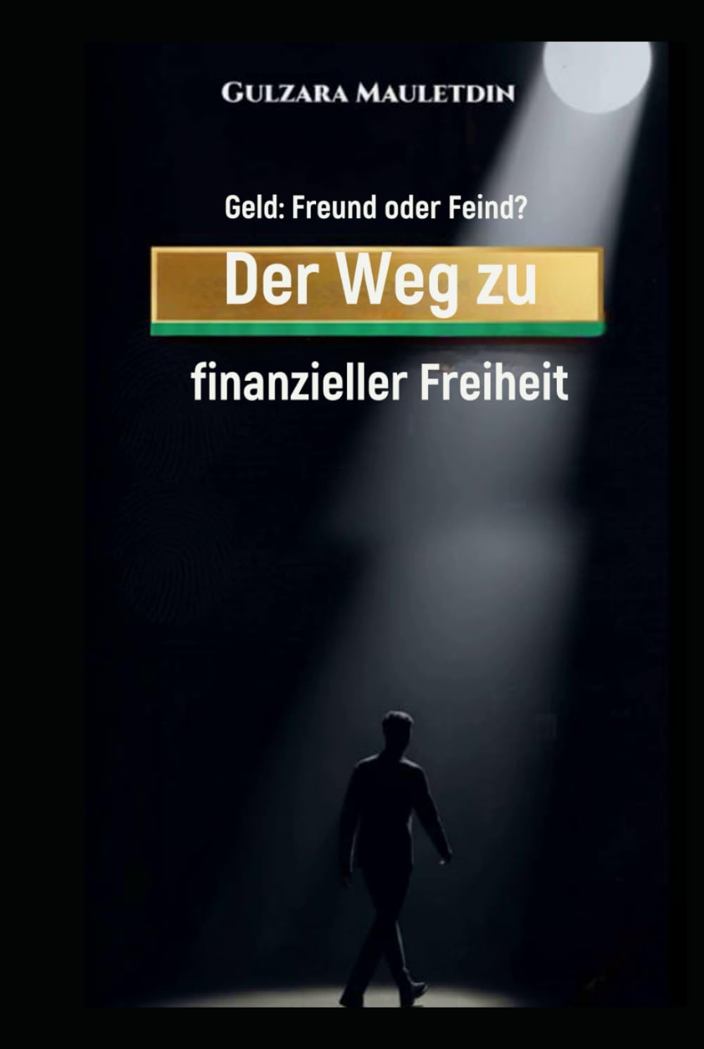 Geld: Freund oder Feind?: Der Weg zu finanzieller Freiheit