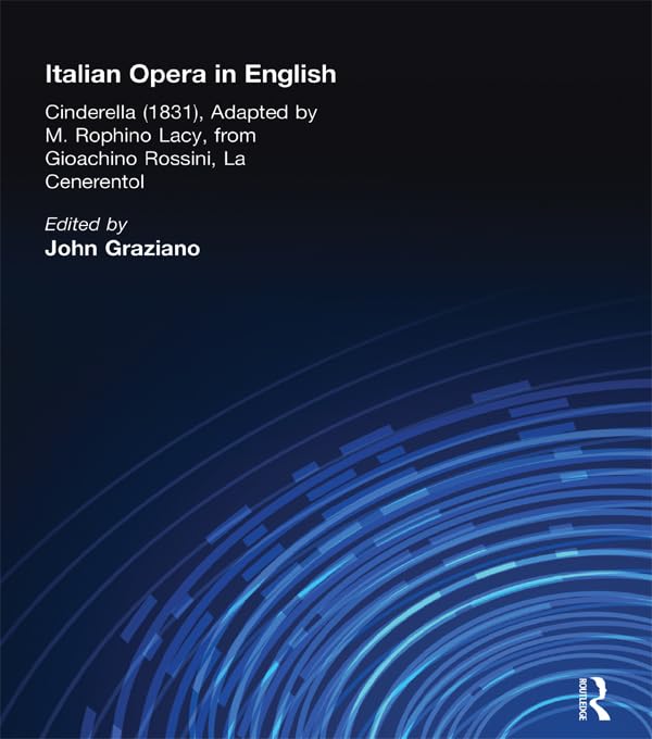 Italian Opera in English: Cinderella, Adapted by M. Rophino Lacy, 1831, from Gioachino Rossini, La Cenerentol (Nineteenth-Century American Musical Theater Series) (English Edition)