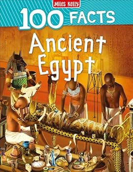 100 Facts Ancient Egypt: Be a Pharaoh for a Day and Visit the Land of Pyramids and Mu
