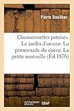  Chansonnettes patoises. Le jardin d\'amour. La promenade du coeur. La petite merveille: Le Bouquet Enchanté. Le Banquet Nuptial. Les Agaceries de Jeannette (Littérature)