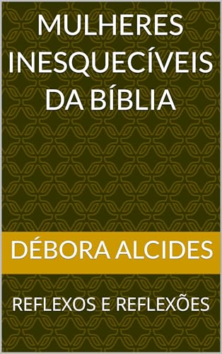 MULHERES INESQUECÍVEIS DA BÍBLIA: REFLEXOS E REFLEXÕES