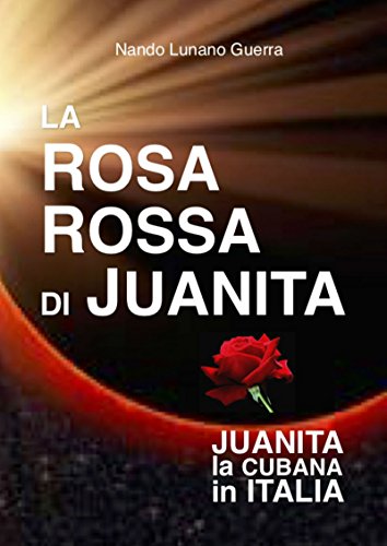 LA ROSA ROSSA DI JUANITA: JUANITA LA CUBANA IN ITALIA (Italian Edition)