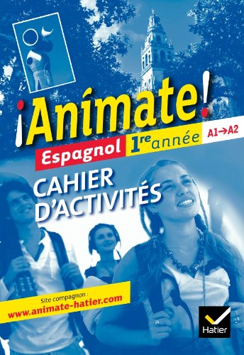 Télécharger Animate Espagnol 1re année éd. 2011 - Cahier d'activités Gratuit