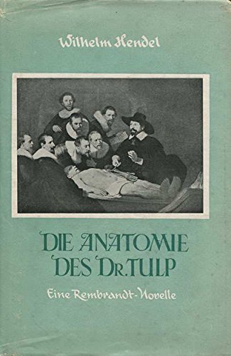 Die Anatomie des Dr. Tulp. Eine Rembrandt-Novelle : Hendel, Wilhelm