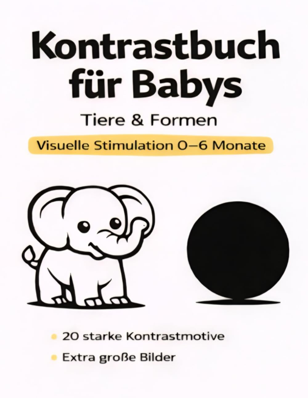 Kontrastbuch für Babys: Tiere und Formen – 20 Schwarz-Weiß-Motive zur visuellen Stimulation für Babys von 0 bis 6 Monaten (Visuelle Frühförderung – Kontrastbücher für Babys (0–6 Monate))